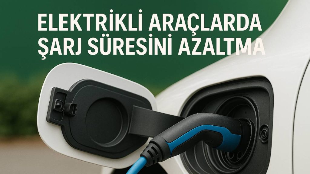 Tesla, BYD ve öteki elektrikli araçlarda şarj mühletini azaltmanın 5 yolu