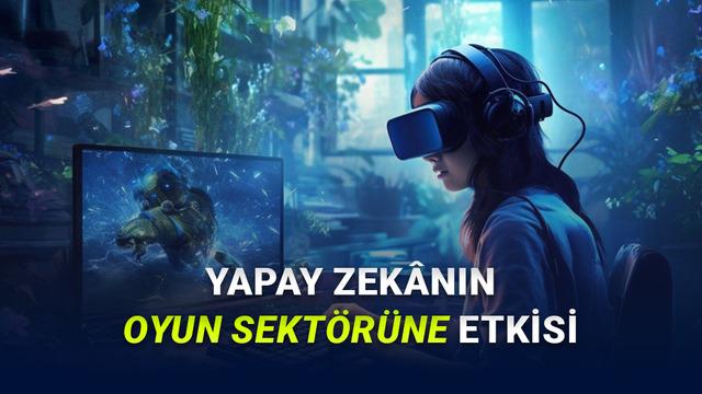 Oyun Bölümü Değişimin Eşiğinde: Yapay Zekânın Oyun Dalına Katkıları Neler?
