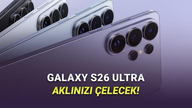 Tüm Modelleri Kıyasladık: Samsung Galaxy S25’i Olan Birisi Galaxy S26’ya Geçmeli mi?