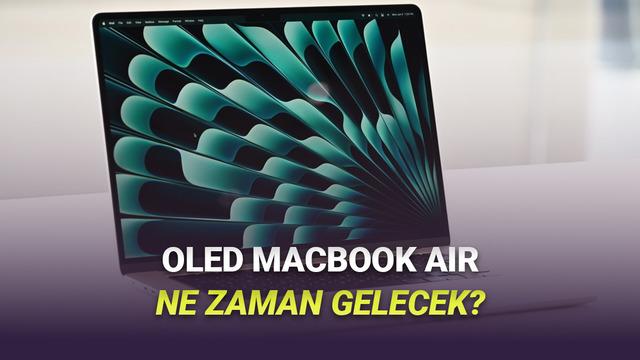 OLED Ekranlı MacBook Air Bekleyenlere Makus Haber: Ne Vakit Gelecek?
