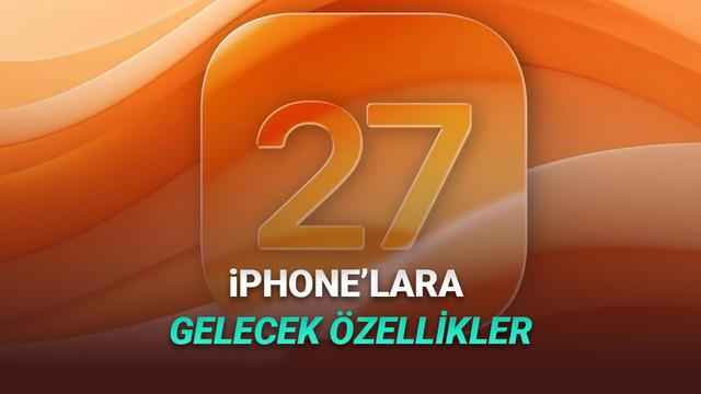iOS 27 Hakkında Bildiğimiz Her Şey: İşte iPhone’lara Gelecek Yeni Özellikler