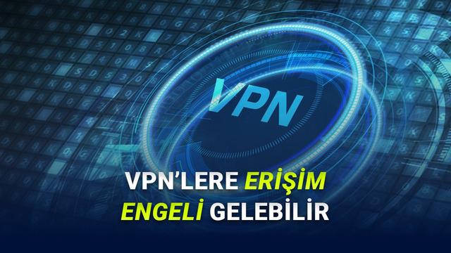VPN’lere Yönelik Planlanan Düzenlemeye Dair Yeni Ayrıntılar Ortaya Çıktı